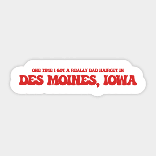 One time I got a really bad haircut in Des Moines, Iowa Sticker